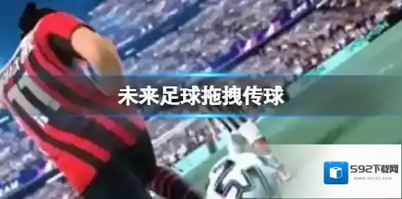 未来足球拖拽传球 拖拽传球球员推荐