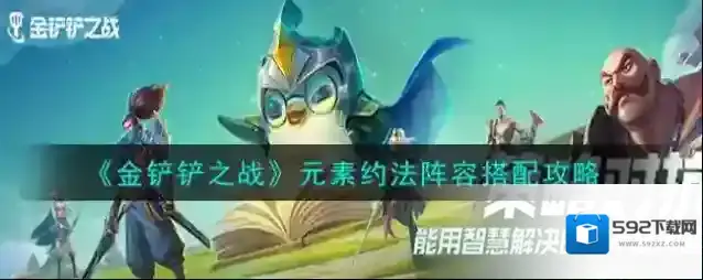 金铲铲之战元素约法阵容怎么搭配？金铲铲之战元素约法阵容搭配攻略