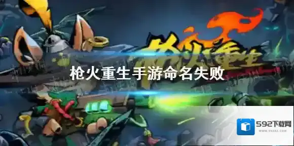 枪火重生手游命名失败怎么办 枪火重生手游命名失败是怎么回事