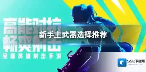 高能英雄新手主武器怎么选-高能英雄新手主武器选择推荐