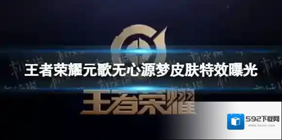 王者荣耀元歌无心源梦皮肤特效曝光 元歌源梦皮肤特效展示