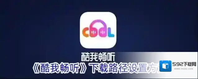 《酷我畅听》下载路径设置方法